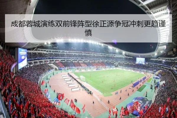 成都蓉城演练双前锋阵型徐正源争冠冲刺更趋谨慎